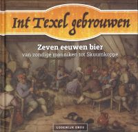 Int Texel gebrouwen : zeven eeuwen bier / Lodewijk Dros