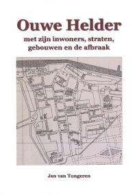 Omslag van: Ouwe Helder met zijn inwoners, straten, gebouwen en de afbraak / Jan van Tongeren